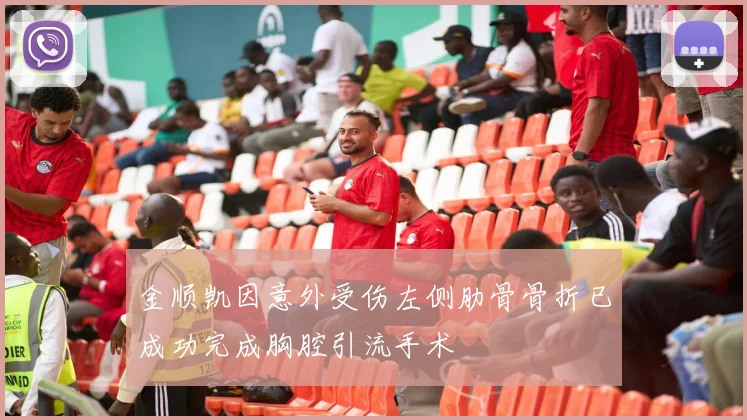 金顺凯因意外受伤左侧肋骨骨折已成功完成胸腔引流手术